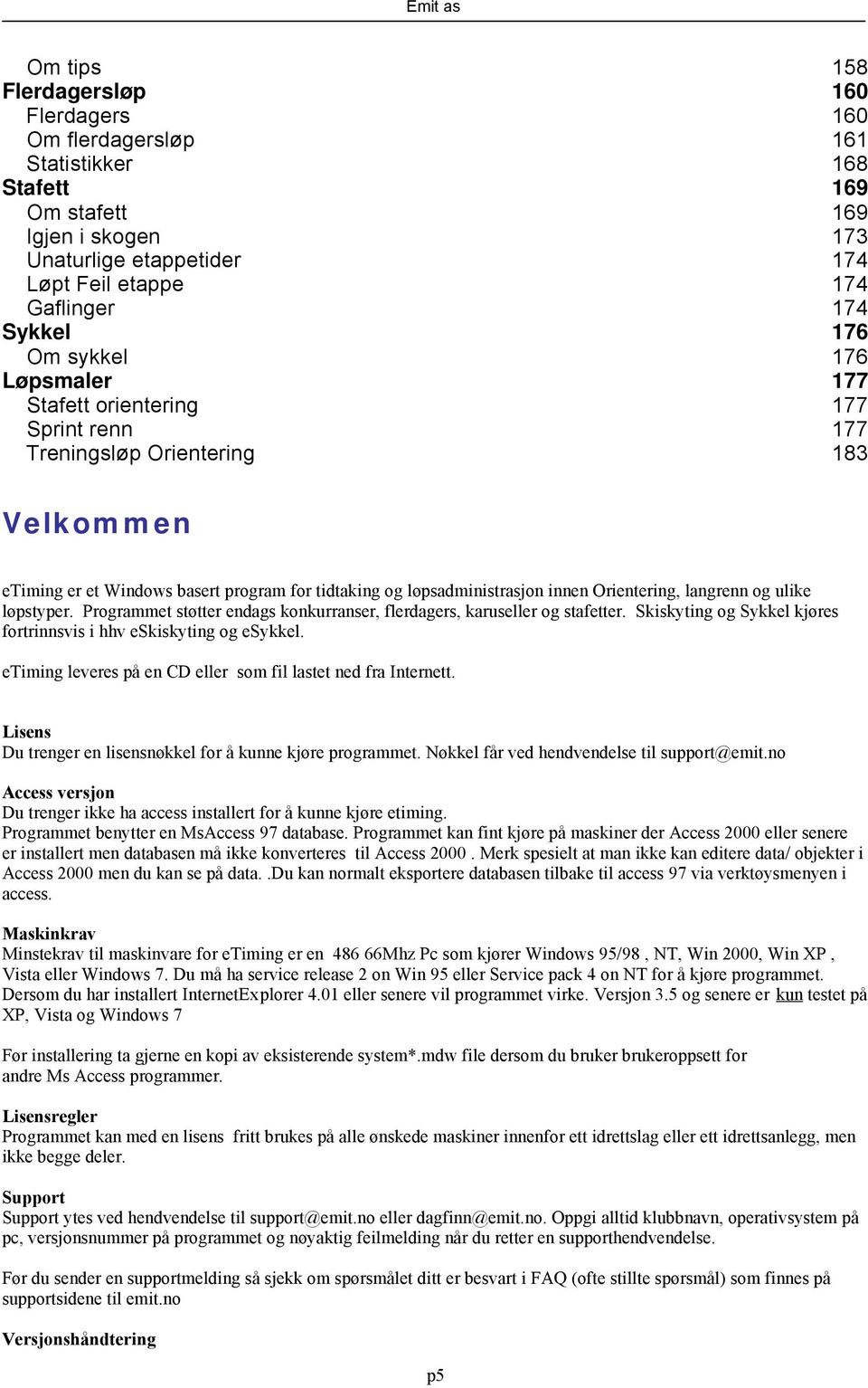 Orientering, langrenn og ulike løpstyper. Programmet støtter endags konkurranser, flerdagers, karuseller og stafetter. Skiskyting og Sykkel kjøres fortrinnsvis i hhv eskiskyting og esykkel.