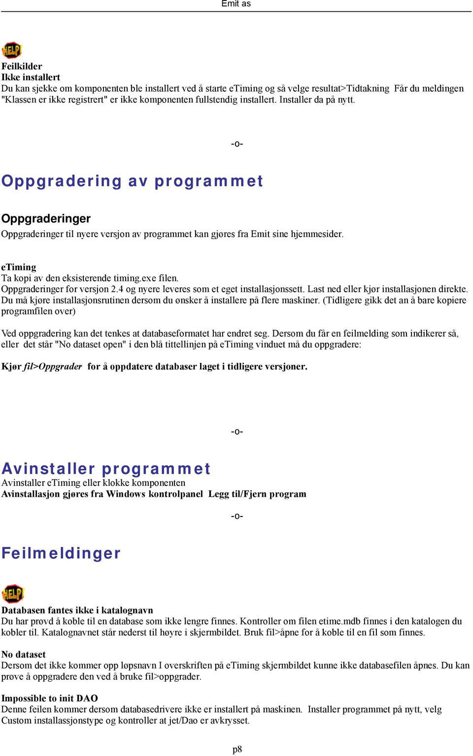 etiming Ta kopi av den eksisterende timing.exe filen. Oppgraderinger for versjon 2.4 og nyere leveres som et eget installasjonssett. Last ned eller kjør installasjonen direkte.