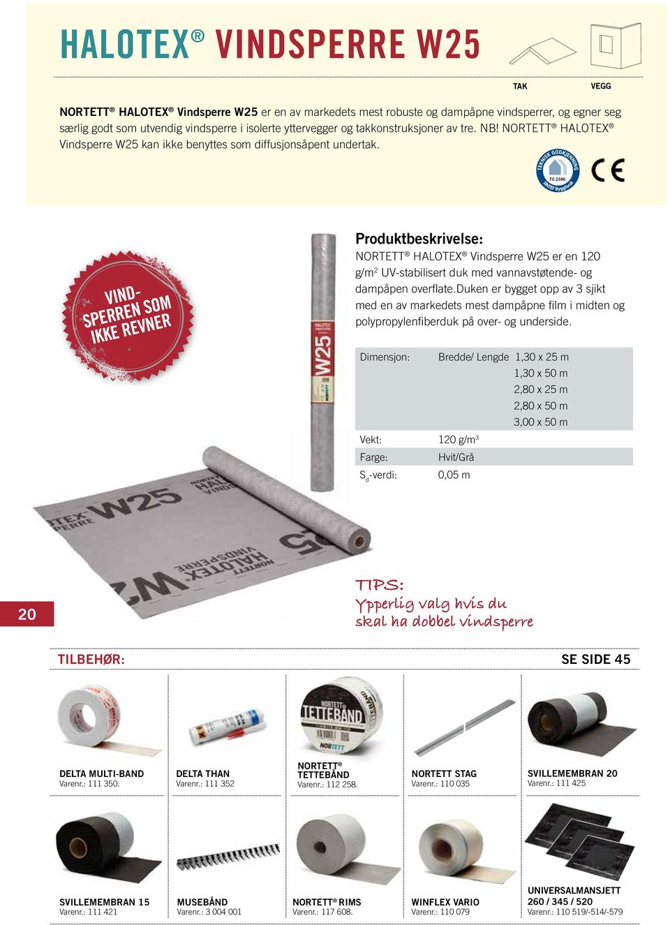 TG 2586 20222 vindsperren som ikke revner Nortett HALOTEX Vindsperre W25 er en 120 g/m 2 UV-stabilisert duk med vannavstøtende- og dampåpen overflate.