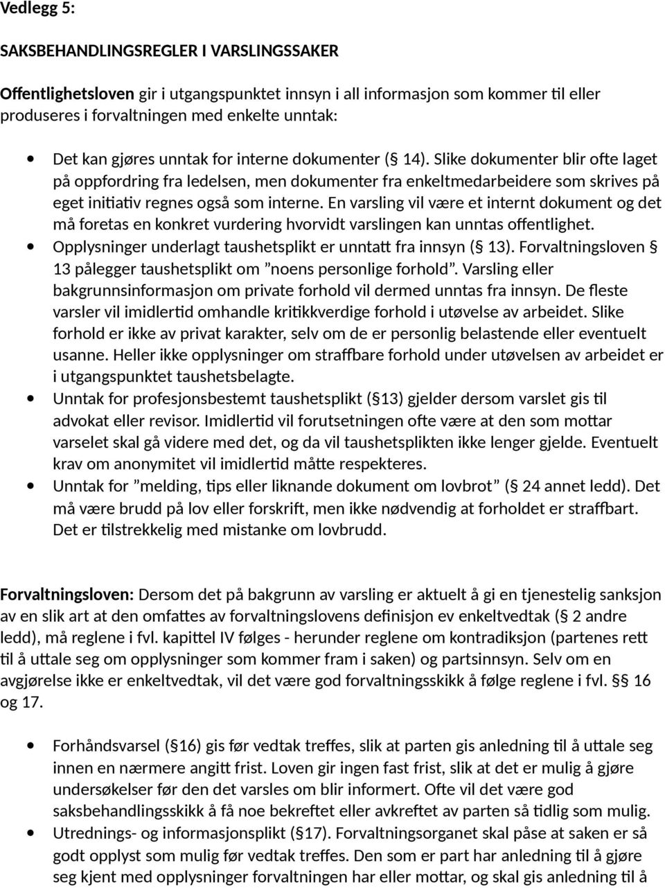 En varsling vil være et internt dkument g det må fretas en knkret vurdering hvrvidt varslingen kan unntas ffentlighet. Opplysninger underlagt taushetsplikt er unntatt fra innsyn ( 13).