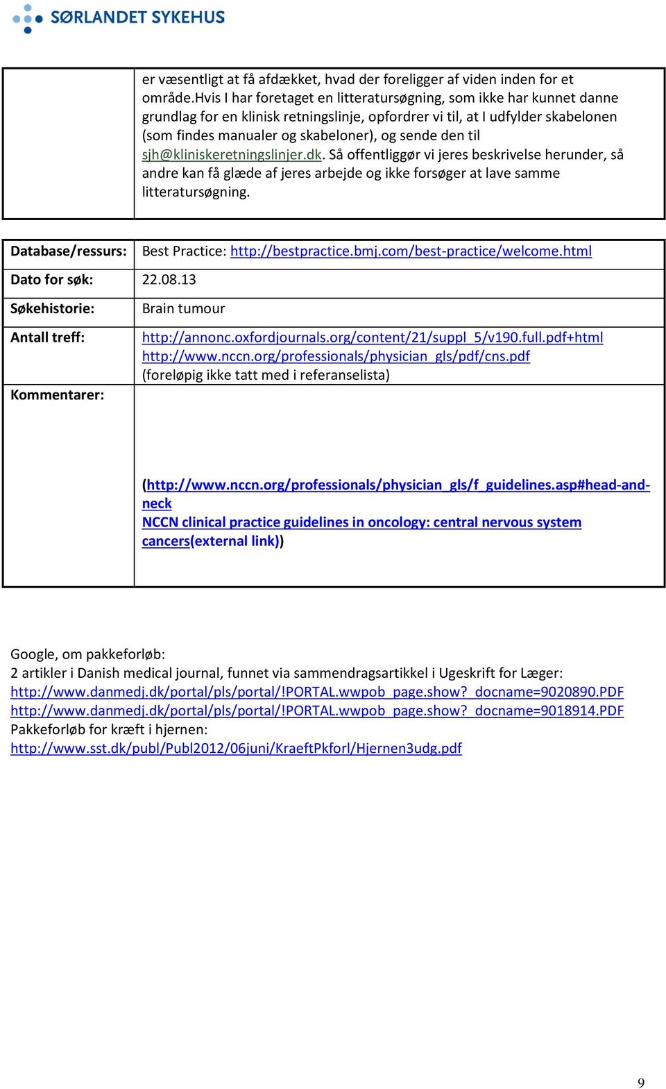 den til sjh@kliniskeretningslinjer.dk. Så offentliggør vi jeres beskrivelse herunder, så andre kan få glæde af jeres arbejde og ikke forsøger at lave samme litteratursøgning.