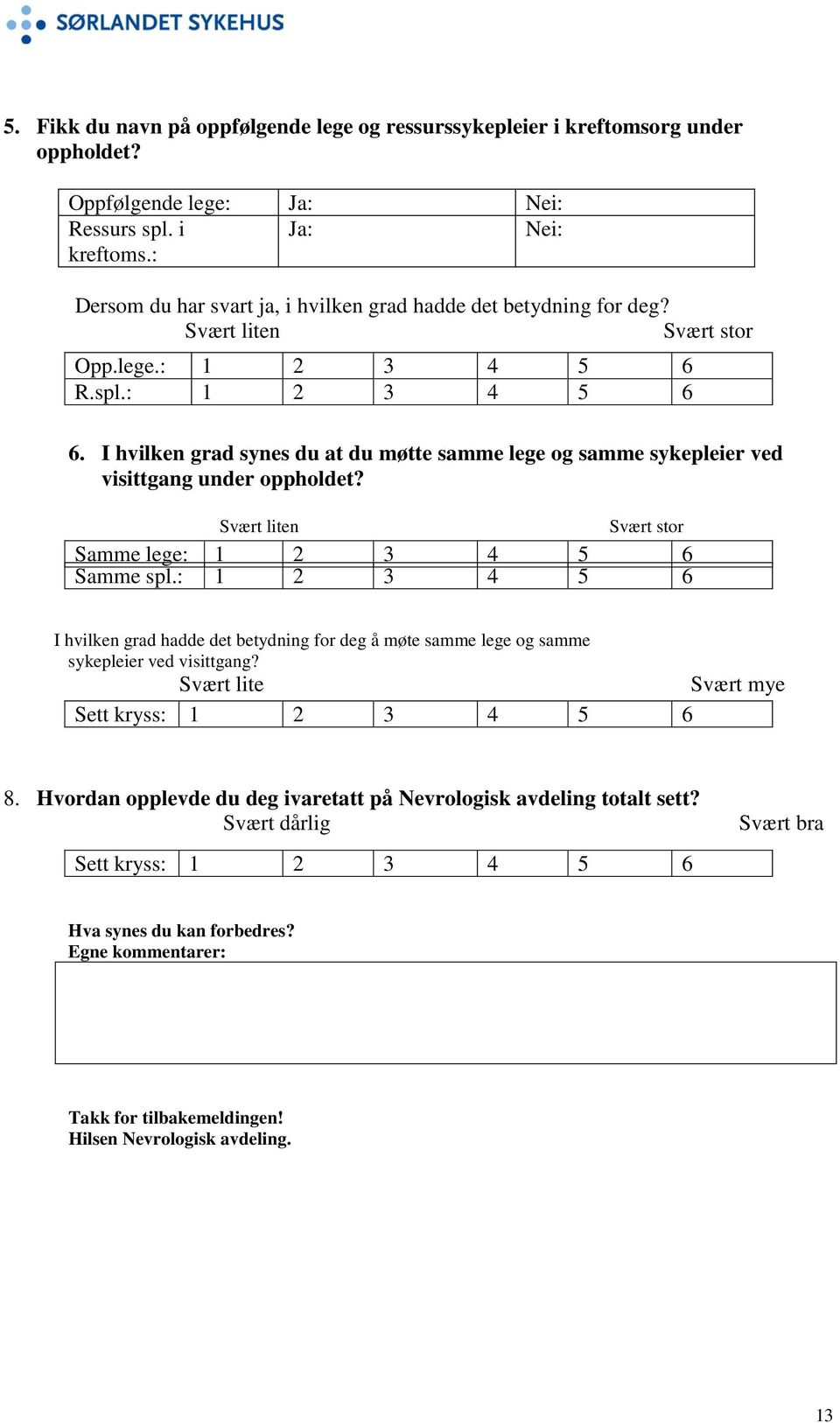 I hvilken grad synes du at du møtte samme lege og samme sykepleier ved visittgang under oppholdet? Svært liten Svært stor Samme lege: 1 2 3 4 5 6 Samme spl.