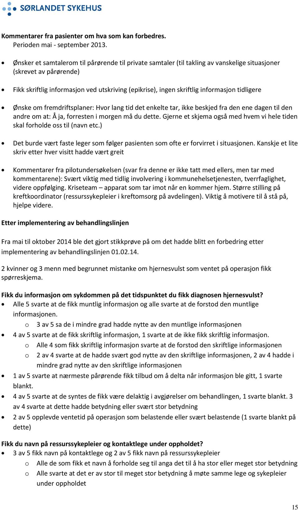 tidligere Ønske om fremdriftsplaner: Hvor lang tid det enkelte tar, ikke beskjed fra den ene dagen til den andre om at: Å ja, forresten i morgen må du dette.