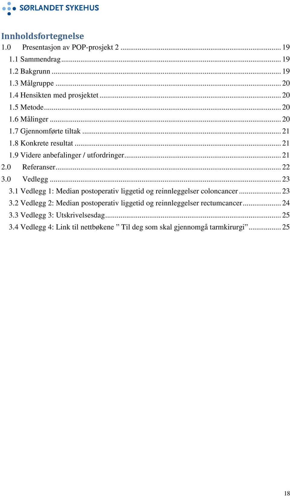 0 Referanser... 22 3.0 Vedlegg... 23 3.1 Vedlegg 1: Median postoperativ liggetid og reinnleggelser coloncancer... 23 3.2 Vedlegg 2: Median postoperativ liggetid og reinnleggelser rectumcancer.