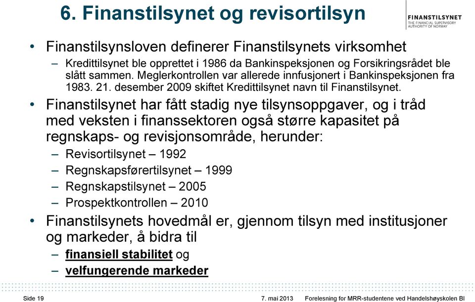 Finanstilsynet har fått stadig nye tilsynsoppgaver, og i tråd med veksten i finanssektoren også større kapasitet på regnskaps- og revisjonsområde, herunder: Revisortilsynet 1992