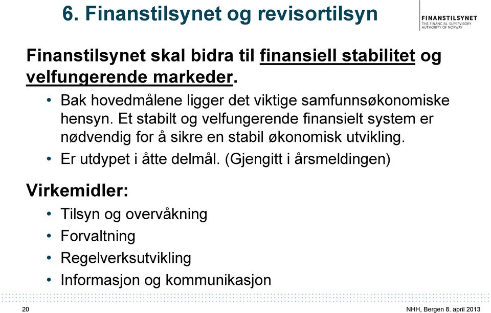 Et stabilt og velfungerende finansielt system er nødvendig for å sikre en stabil økonomisk utvikling.