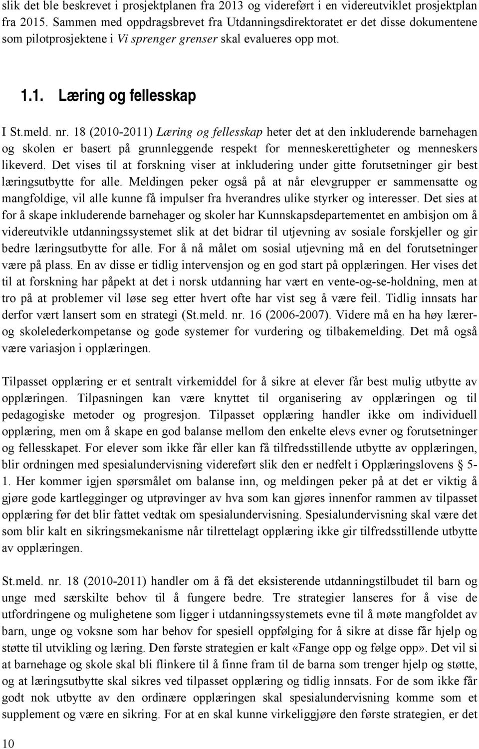 18 (2010-2011) Læring og fellesskap heter det at den inkluderende barnehagen og skolen er basert på grunnleggende respekt for menneskerettigheter og menneskers likeverd.