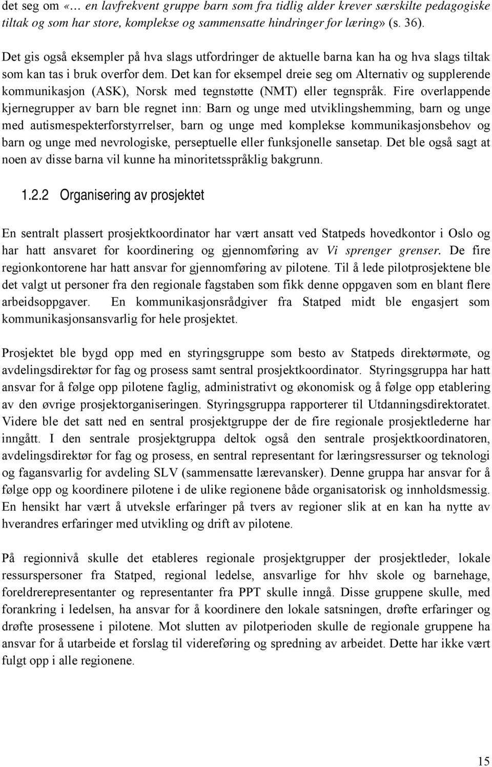 Det kan for eksempel dreie seg om Alternativ og supplerende kommunikasjon (ASK), Norsk med tegnstøtte (NMT) eller tegnspråk.