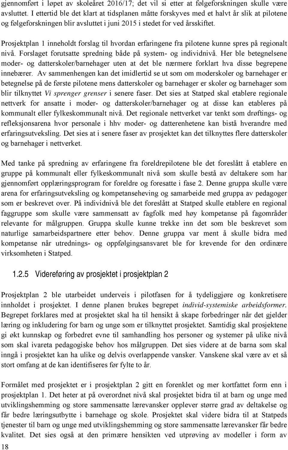 Prosjektplan 1 inneholdt forslag til hvordan erfaringene fra pilotene kunne spres på regionalt nivå. Forslaget forutsatte spredning både på system- og individnivå.