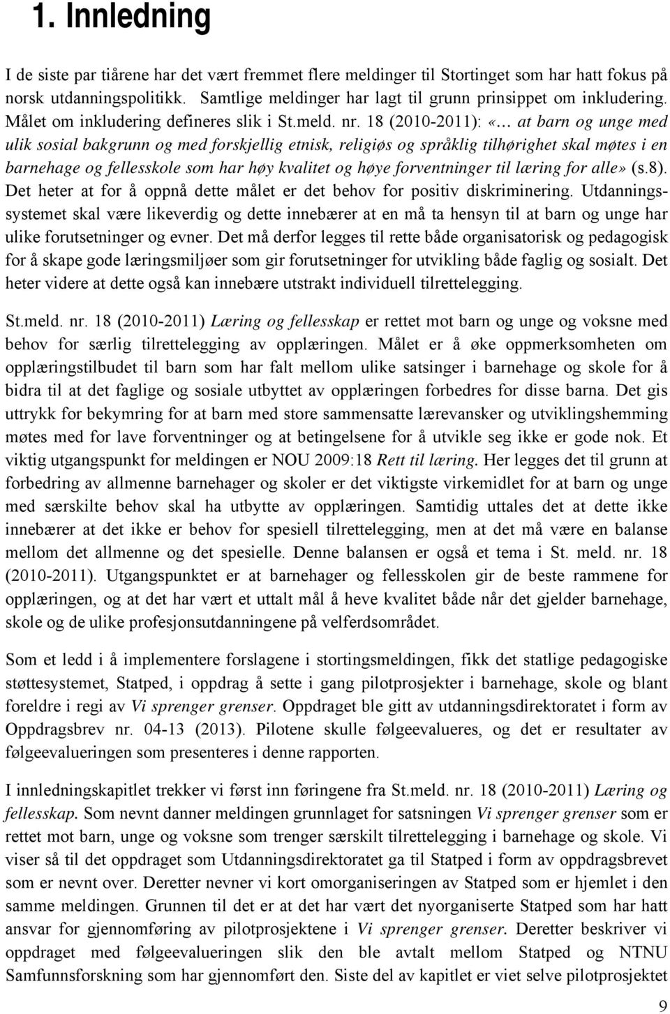 18 (2010-2011): «at barn og unge med ulik sosial bakgrunn og med forskjellig etnisk, religiøs og språklig tilhørighet skal møtes i en barnehage og fellesskole som har høy kvalitet og høye