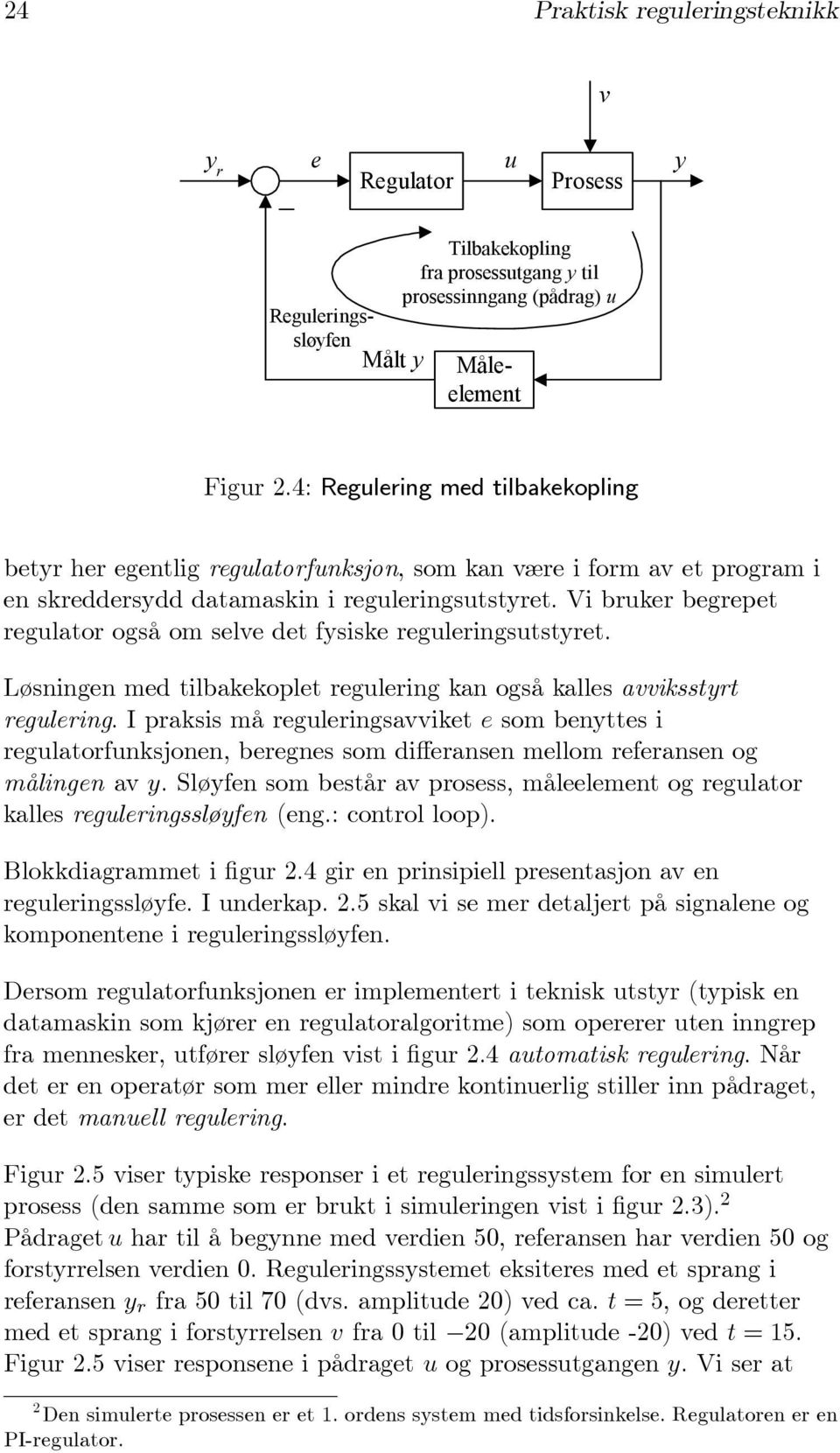 Vi bruker begrepet regulator også om selve det fysiske reguleringsutstyret. Løsningen med tilbakekoplet regulering kan også kalles avviksstyrt regulering.