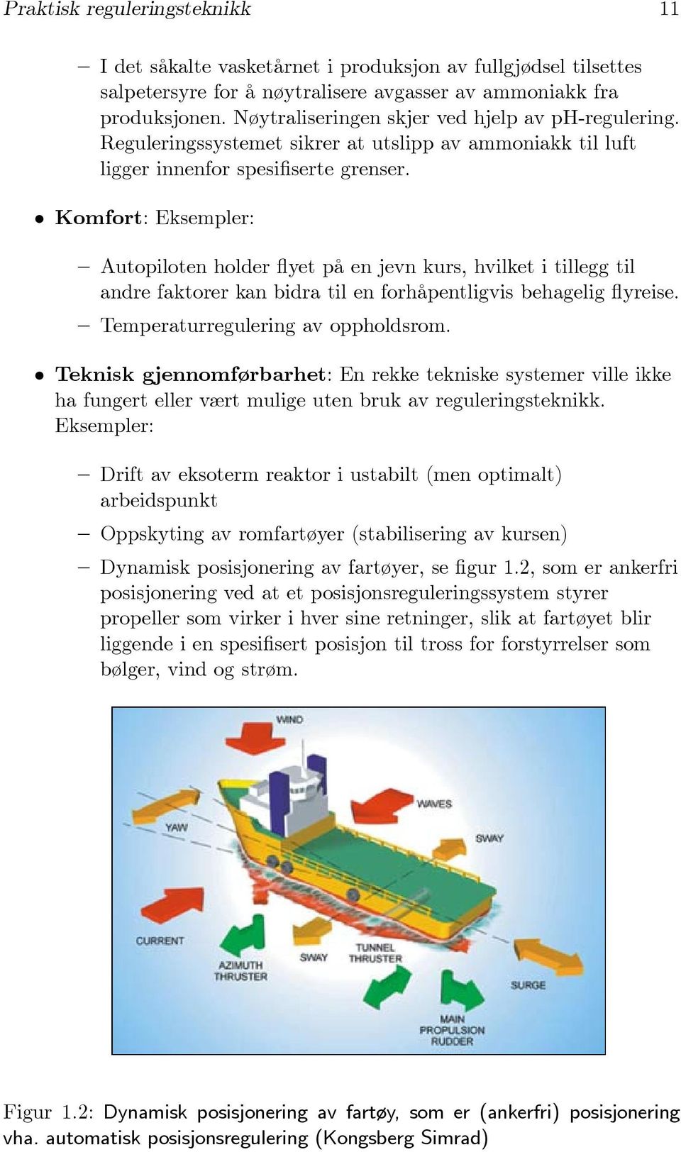 Komfort: Eksempler: Autopiloten holder flyet på en jevn kurs, hvilket i tillegg til andre faktorer kan bidra til en forhåpentligvis behagelig flyreise. Temperaturregulering av oppholdsrom.