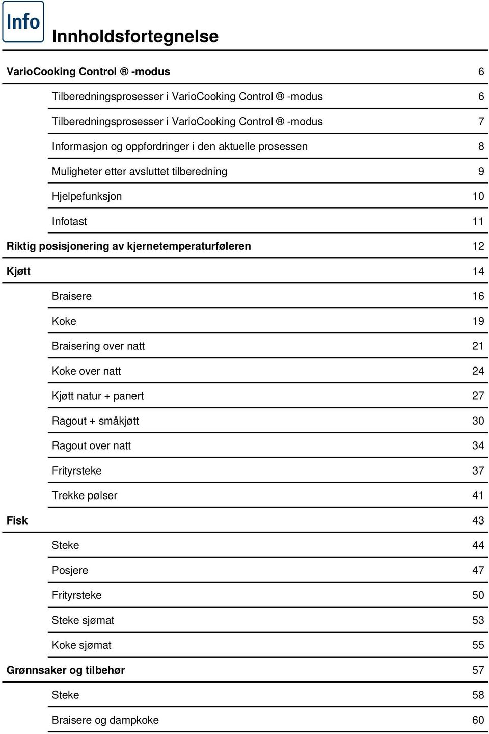 kjernetemperaturføleren 12 Kjøtt 14 Braisere 16 Koke 19 Braisering over natt 21 Koke over natt 24 Kjøtt natur + panert 27 Ragout + småkjøtt 30 Ragout over natt