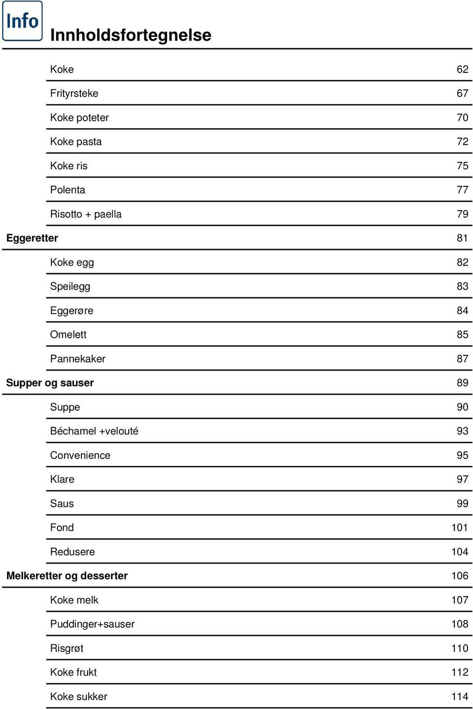 Supper og sauser 89 Suppe 90 Béchamel +velouté 93 Convenience 95 Klare 97 Saus 99 Fond 101 Redusere