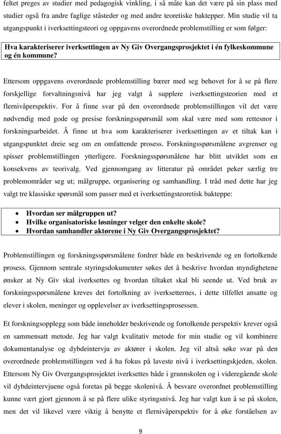 kommune? Ettersom oppgavens overordnede problemstilling bærer med seg behovet for å se på flere forskjellige forvaltningsnivå har jeg valgt å supplere iverksettingsteorien med et flernivåperspektiv.