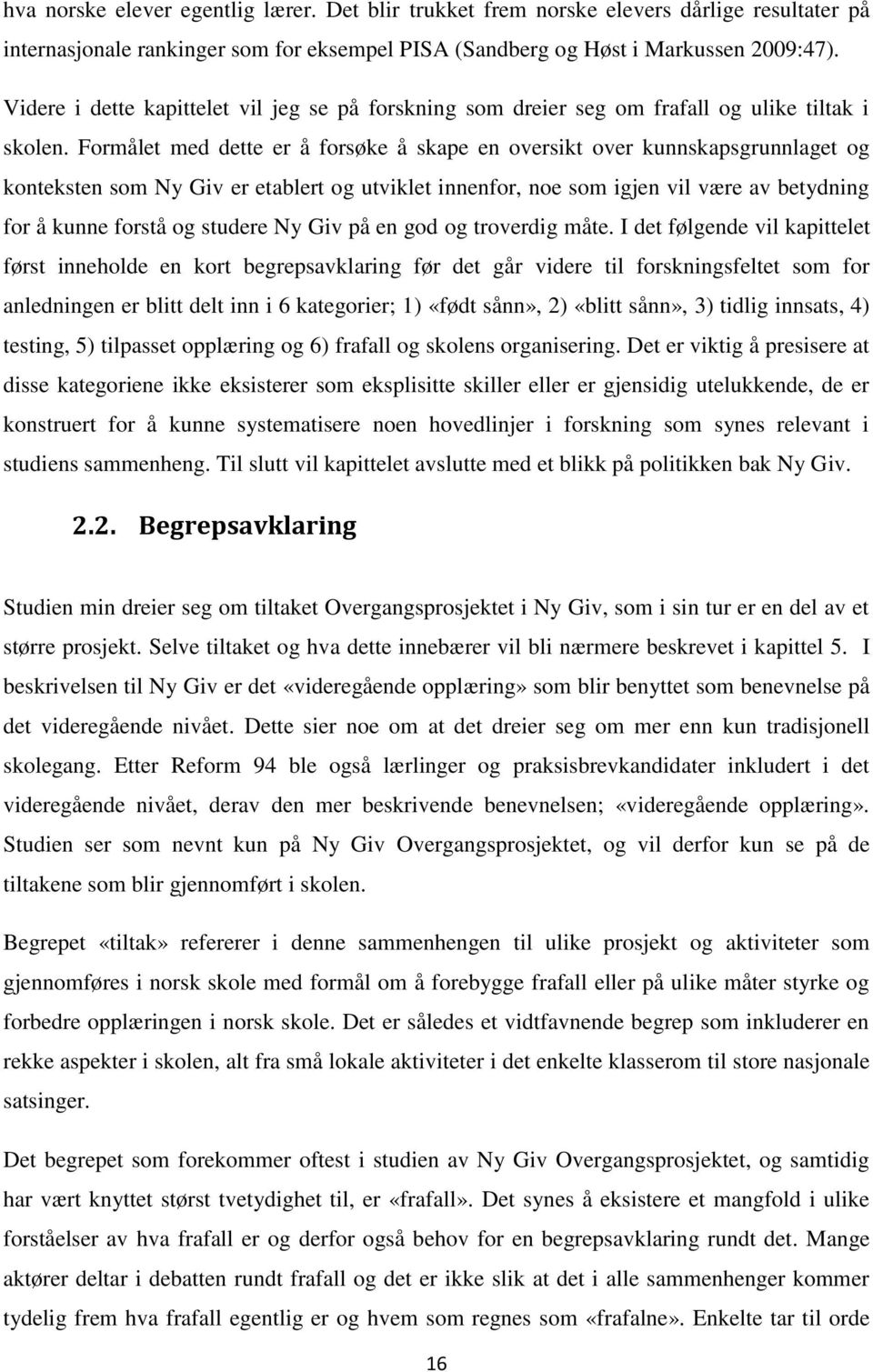 Formålet med dette er å forsøke å skape en oversikt over kunnskapsgrunnlaget og konteksten som Ny Giv er etablert og utviklet innenfor, noe som igjen vil være av betydning for å kunne forstå og