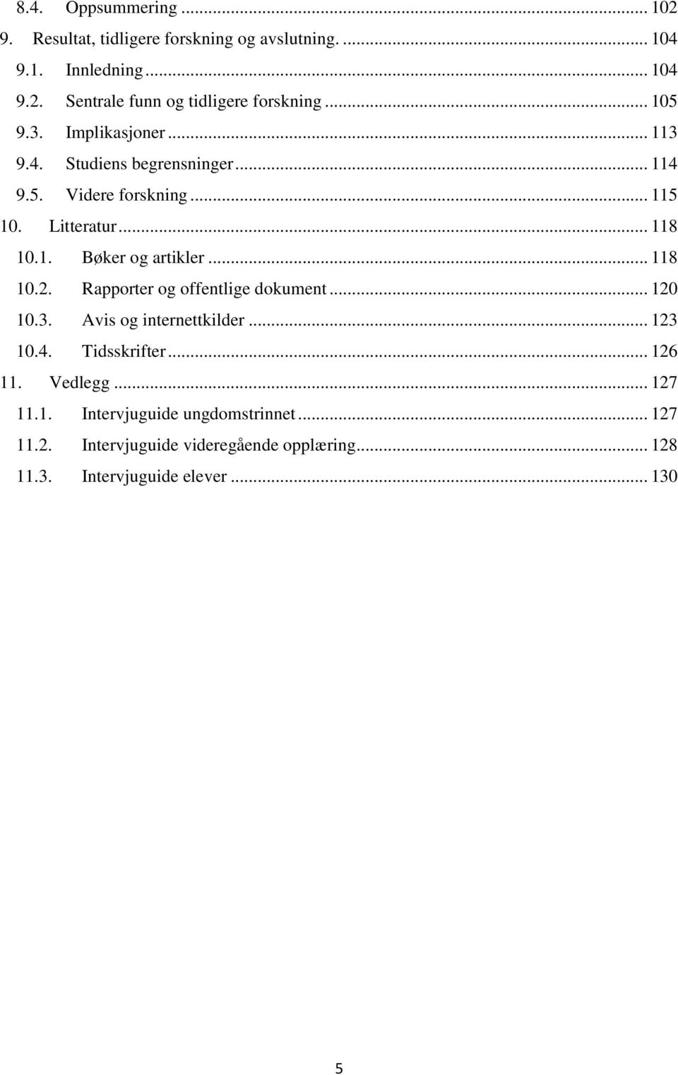 .. 118 10.2. Rapporter og offentlige dokument... 120 10.3. Avis og internettkilder... 123 10.4. Tidsskrifter... 126 11. Vedlegg... 127 11.