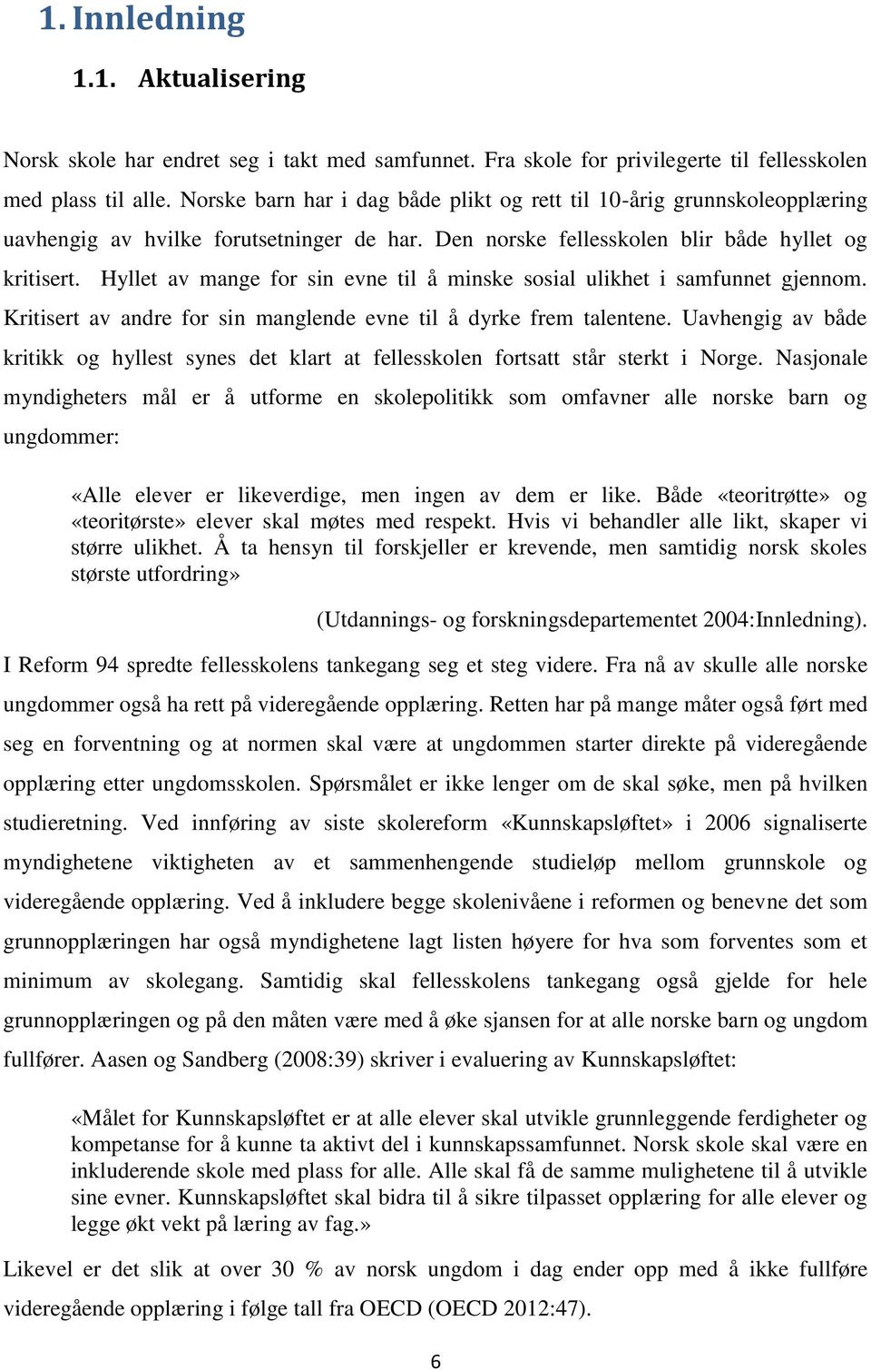 Hyllet av mange for sin evne til å minske sosial ulikhet i samfunnet gjennom. Kritisert av andre for sin manglende evne til å dyrke frem talentene.