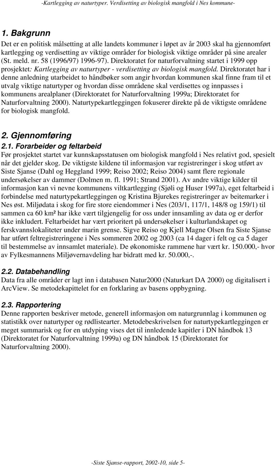 Direktoratet har i denne anledning utarbeidet to håndbøker som angir hvordan kommunen skal finne fram til et utvalg viktige naturtyper og hvordan disse områdene skal verdisettes og innpasses i