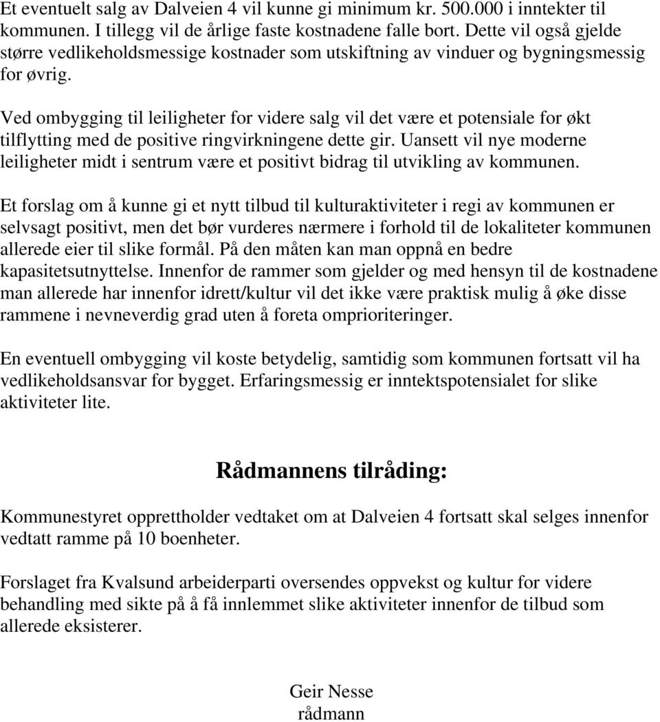 Ved ombygging til leiligheter for videre salg vil det være et potensiale for økt tilflytting med de positive ringvirkningene dette gir.