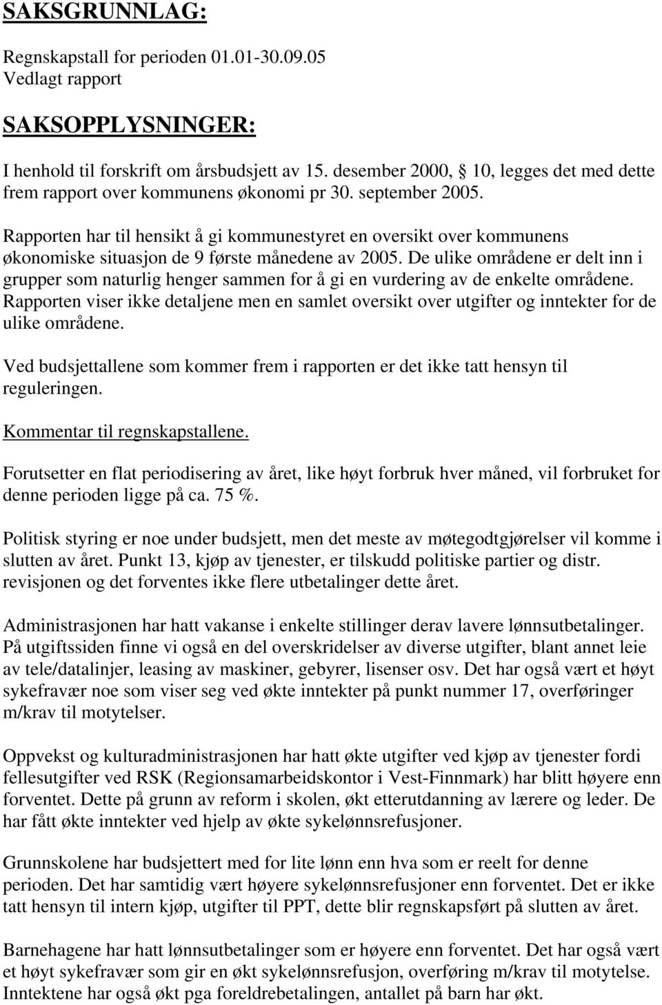 Rapporten har til hensikt å gi kommunestyret en oversikt over kommunens økonomiske situasjon de 9 første månedene av 2005.