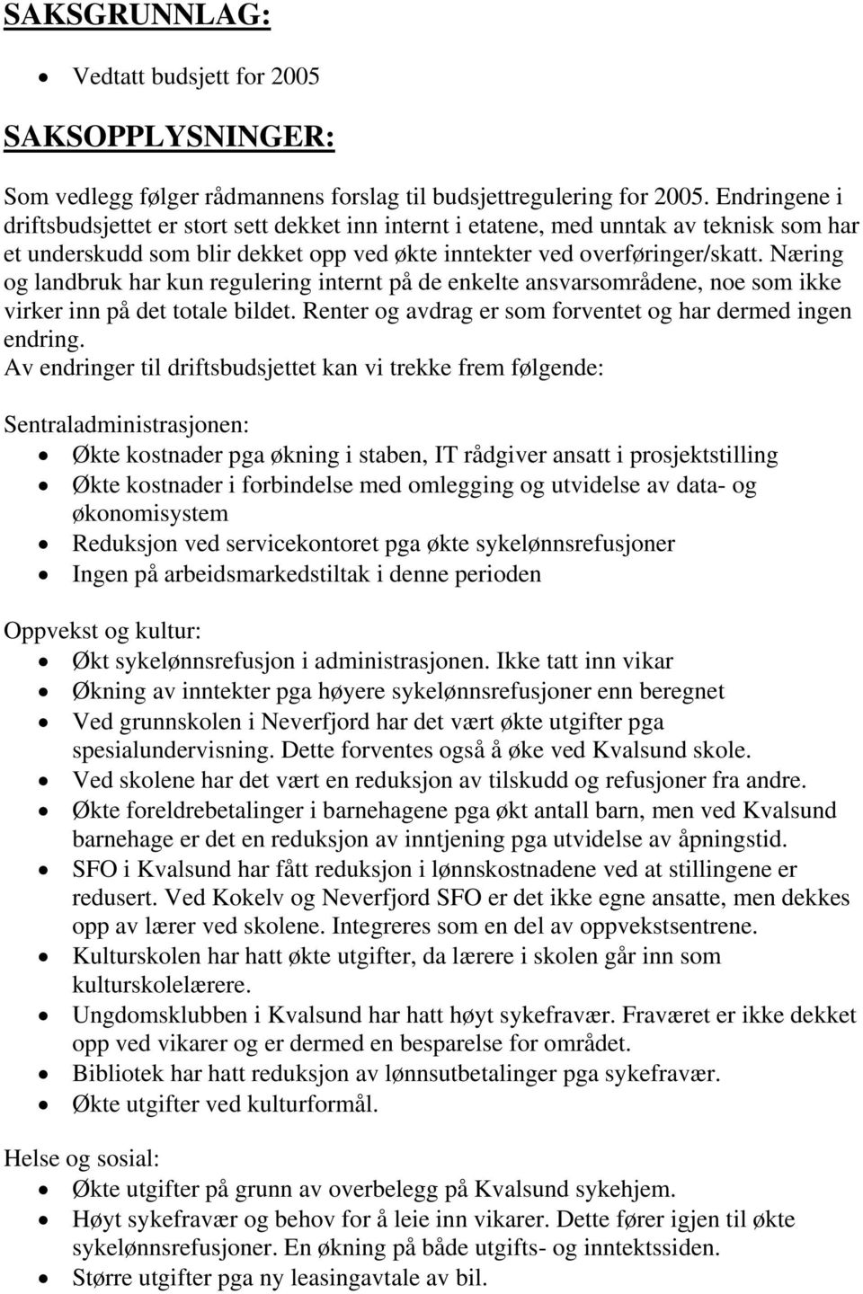 Næring og landbruk har kun regulering internt på de enkelte ansvarsområdene, noe som ikke virker inn på det totale bildet. Renter og avdrag er som forventet og har dermed ingen endring.