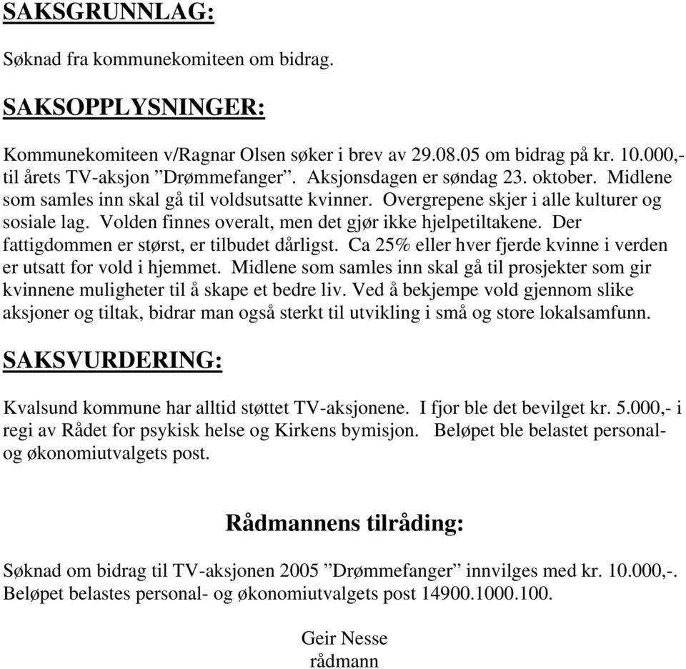 Der fattigdommen er størst, er tilbudet dårligst. Ca 25% eller hver fjerde kvinne i verden er utsatt for vold i hjemmet.