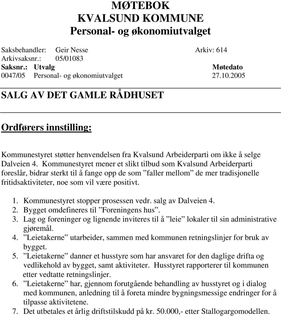 2005 SALG AV DET GAMLE RÅDHUSET Ordførers innstilling: Kommunestyret støtter henvendelsen fra Kvalsund Arbeiderparti om ikke å selge Dalveien 4.