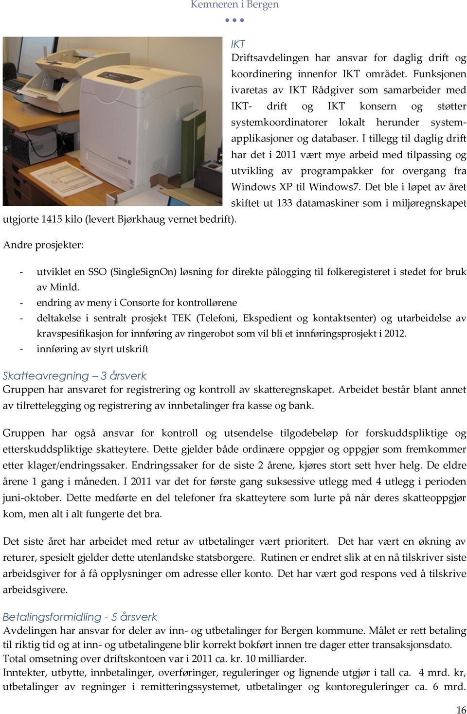 I tillegg til daglig drift har det i 2011 vært mye arbeid med tilpassing og utvikling av programpakker for overgang fra Windows XP til Windows7.