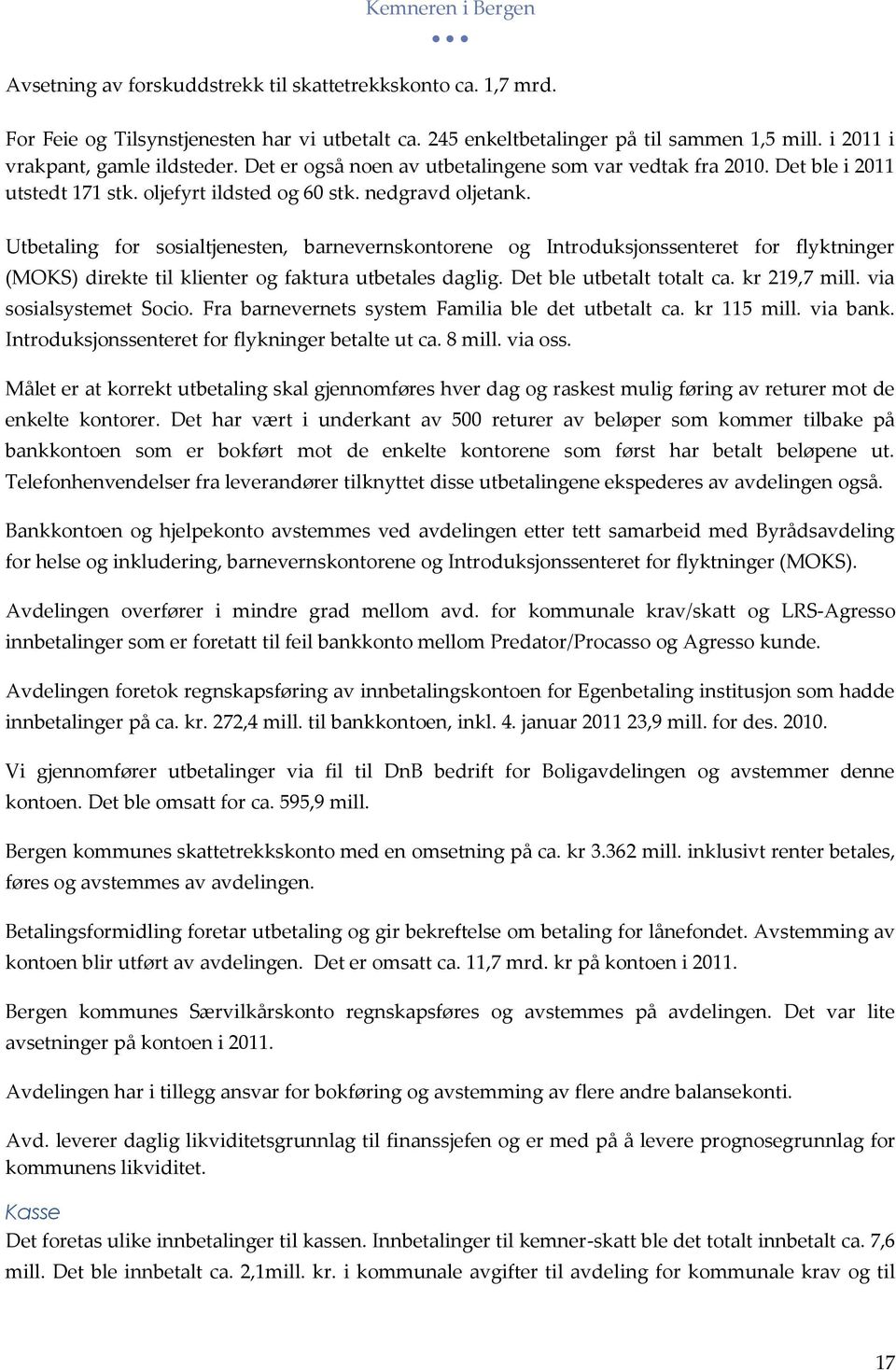 Utbetaling for sosialtjenesten, barnevernskontorene og Introduksjonssenteret for flyktninger (MOKS) direkte til klienter og faktura utbetales daglig. Det ble utbetalt totalt ca. kr 219,7 mill.