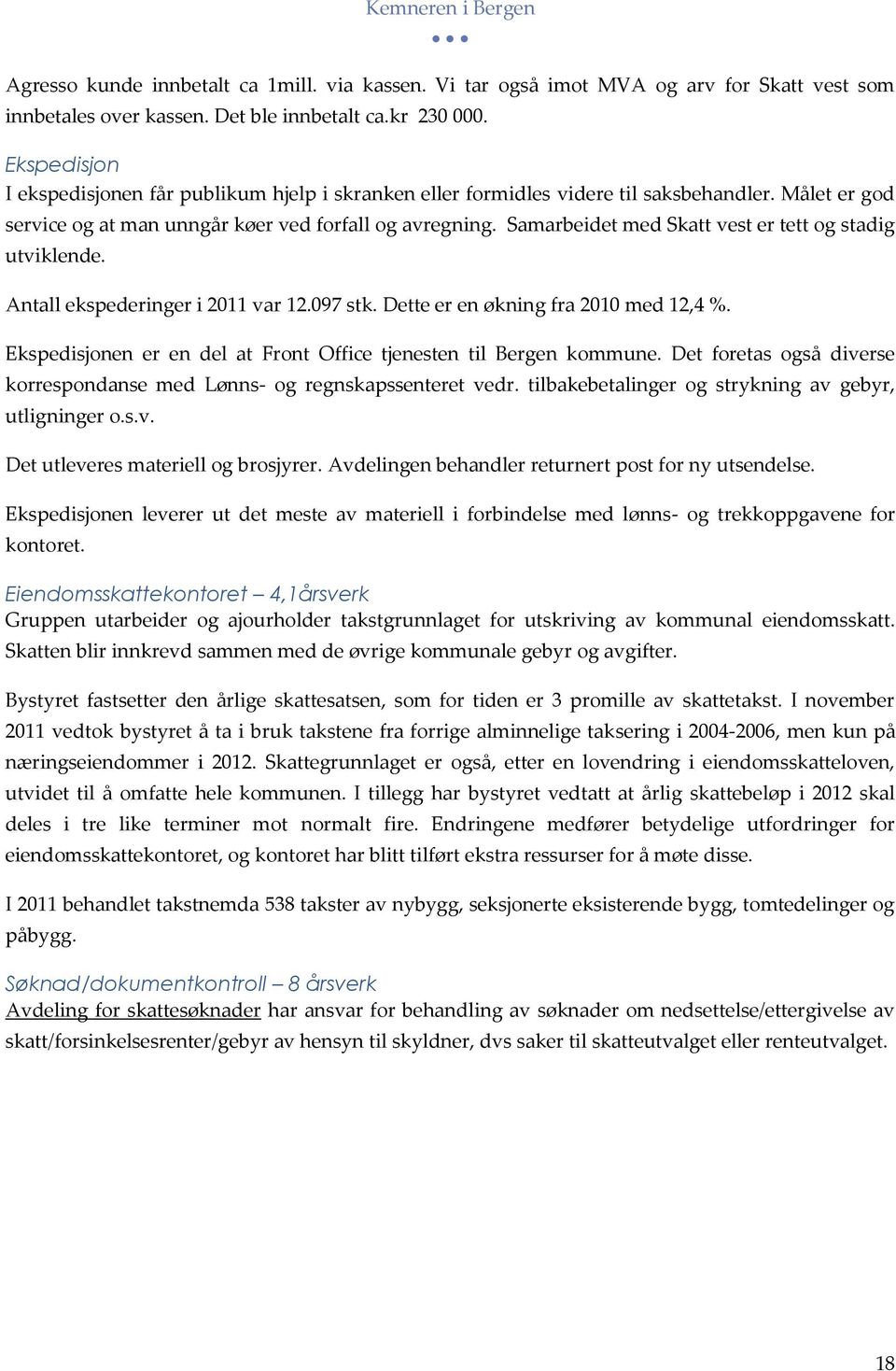 Samarbeidet med Skatt vest er tett og stadig utviklende. Antall ekspederinger i 2011 var 12.097 stk. Dette er en økning fra 2010 med 12,4 %.