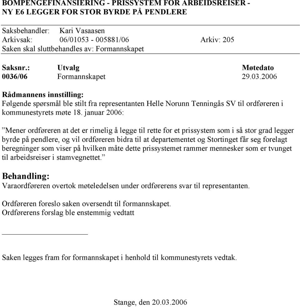 januar 2006: Mener ordføreren at det er rimelig å legge til rette for et prissystem som i så stor grad legger byrde på pendlere, og vil ordføreren bidra til at departementet og Stortinget får seg