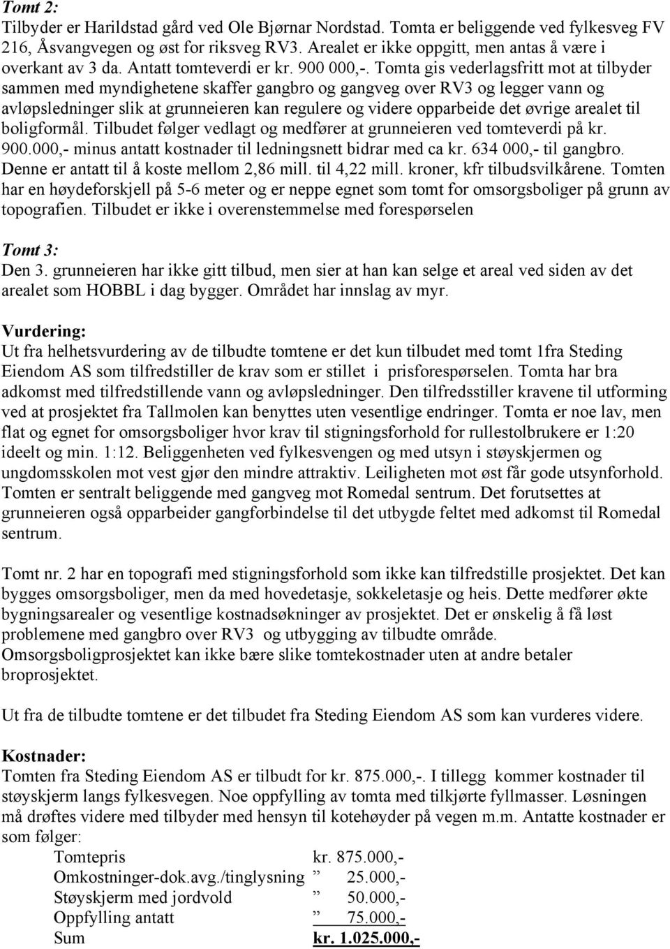 Tomta gis vederlagsfritt mot at tilbyder sammen med myndighetene skaffer gangbro og gangveg over RV3 og legger vann og avløpsledninger slik at grunneieren kan regulere og videre opparbeide det øvrige