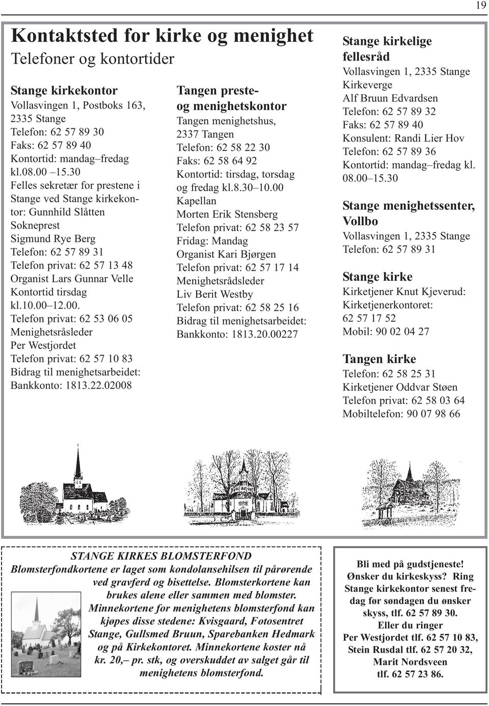 tirsdag kl.10.00 12.00. Telefon privat: 62 53 06 05 Menighetsråsleder Per Westjordet Telefon privat: 62 57 10 83 Bidrag til menighetsarbeidet: Bankkonto: 1813.22.