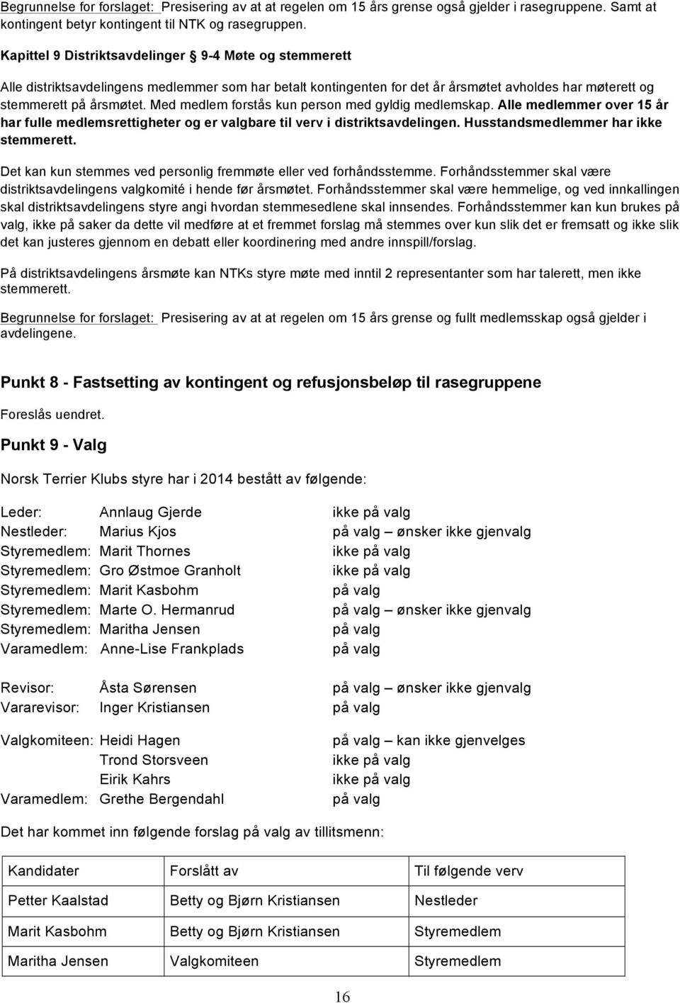 Med medlem forstås kun person med gyldig medlemskap. Alle medlemmer over 15 år har fulle medlemsrettigheter og er valgbare til verv i distriktsavdelingen. Husstandsmedlemmer har ikke stemmerett.