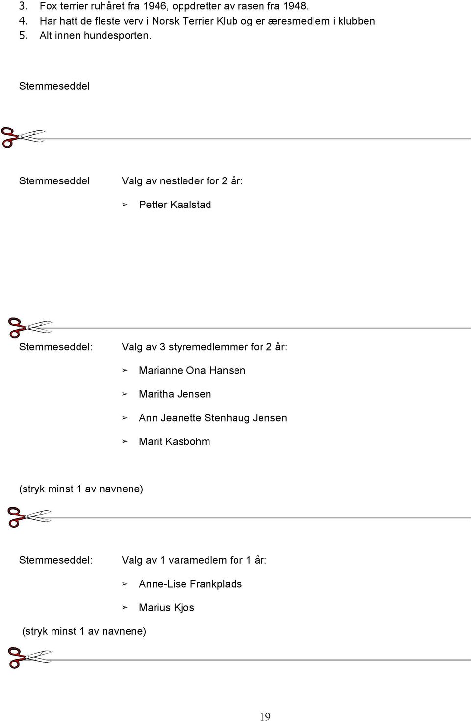 Stemmeseddel Stemmeseddel Valg av nestleder for 2 år: Petter Kaalstad Stemmeseddel: Valg av 3 styremedlemmer for 2 år: