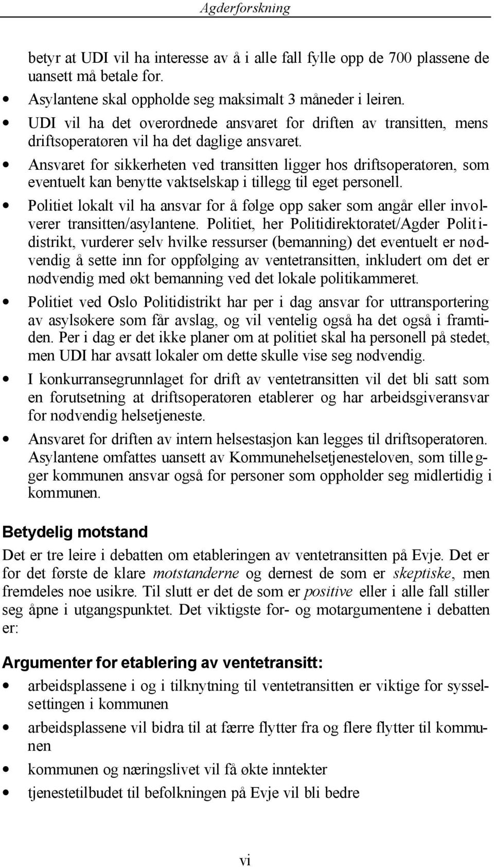 Ansvaret for sikkerheten ved transitten ligger hos driftsoperatøren, som eventuelt kan benytte vaktselskap i tillegg til eget personell.