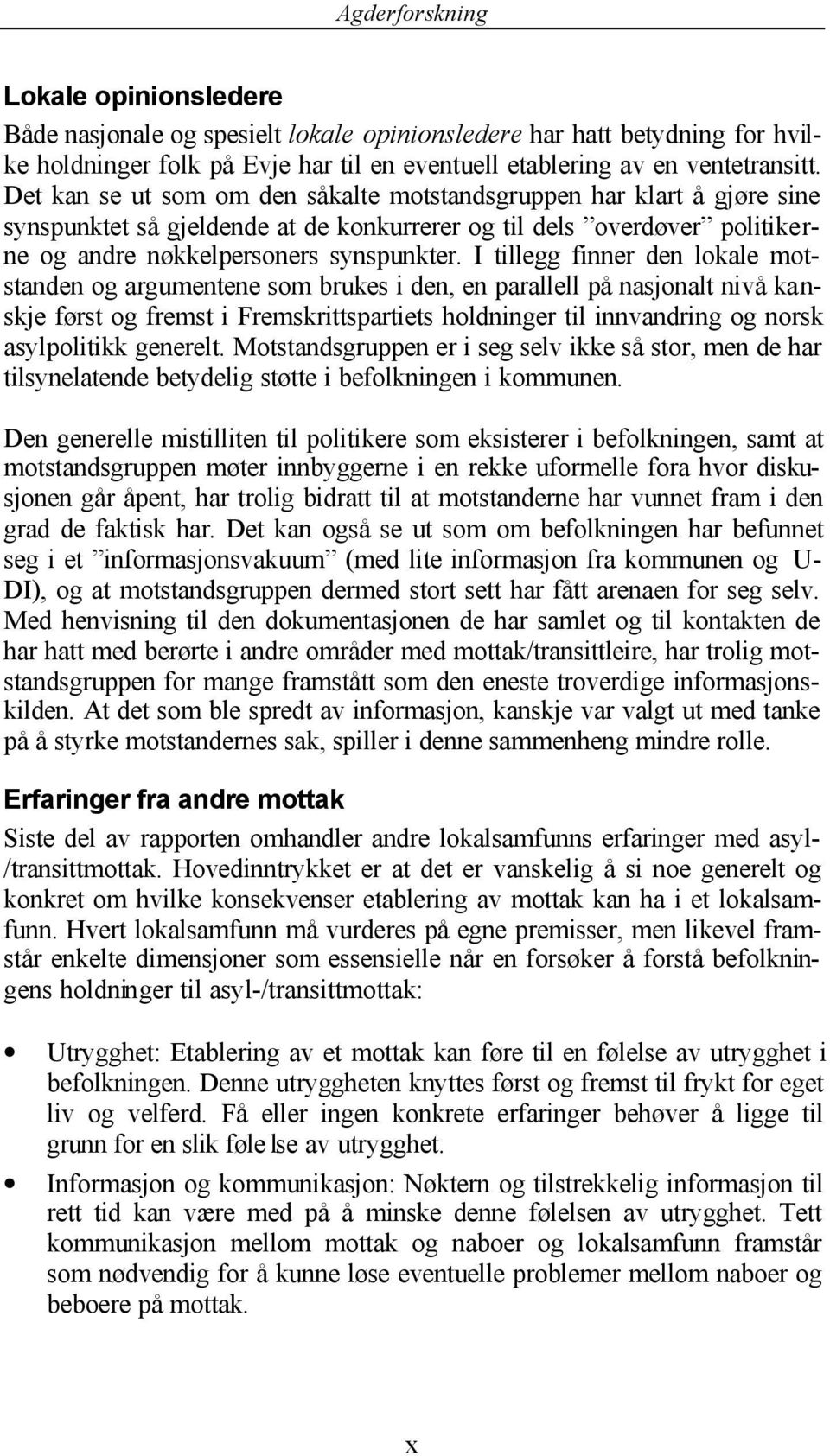 I tillegg finner den lokale motstanden og argumentene som brukes i den, en parallell på nasjonalt nivå kanskje først og fremst i Fremskrittspartiets holdninger til innvandring og norsk asylpolitikk