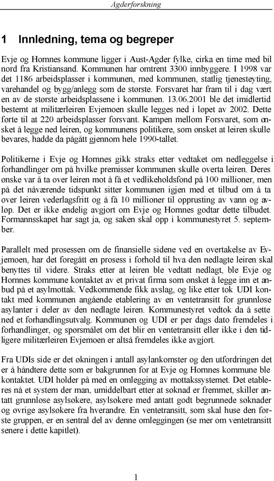 Forsvaret har fram til i dag vært en av de største arbeidsplassene i kommunen. 13.06.2001 ble det imidlertid bestemt at militærleiren Evjemoen skulle legges ned i løpet av 2002.