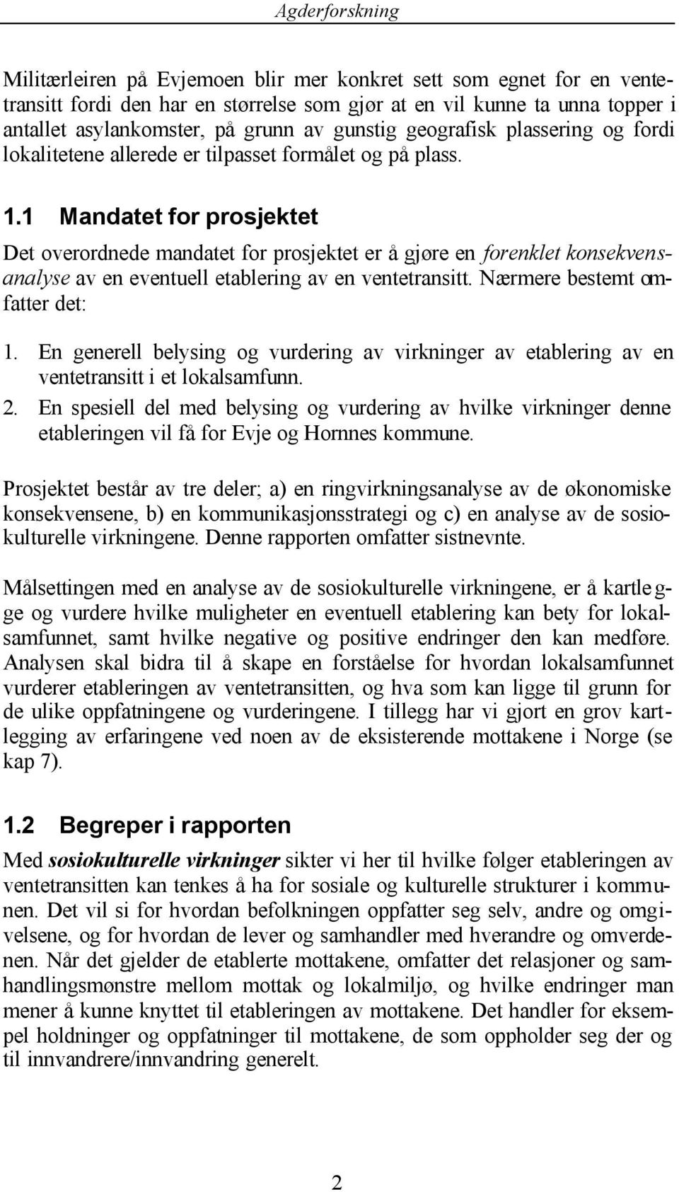 1 Mandatet for prosjektet Det overordnede mandatet for prosjektet er å gjøre en forenklet konsekvensanalyse av en eventuell etablering av en ventetransitt. Nærmere bestemt omfatter det: 1.