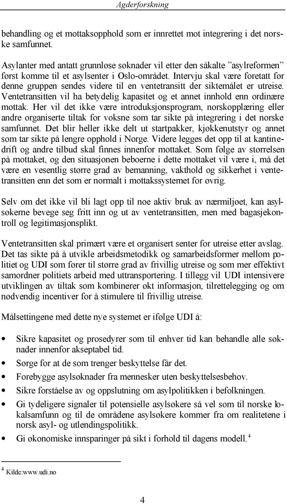 Intervju skal være foretatt før denne gruppen sendes videre til en ventetransitt der siktemålet er utreise. Ventetransitten vil ha betydelig kapasitet og et annet innhold enn ordinære mottak.