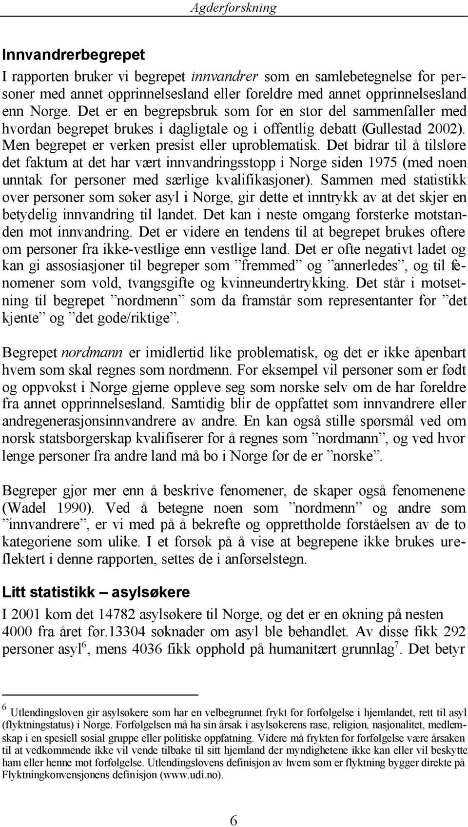 Det bidrar til å tilsløre det faktum at det har vært innvandringsstopp i Norge siden 1975 (med noen unntak for personer med særlige kvalifikasjoner).