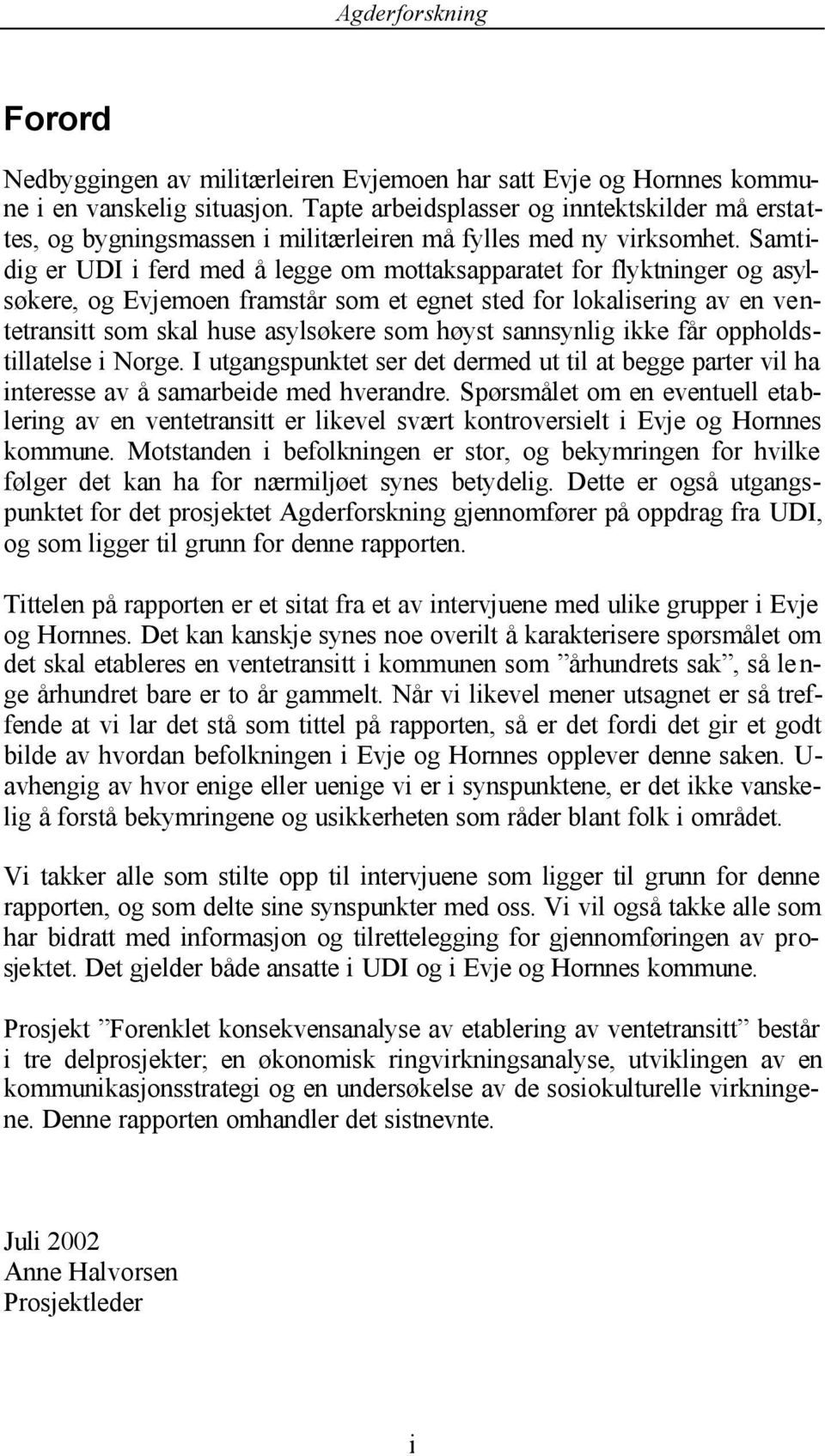 Samtidig er UDI i ferd med å legge om mottaksapparatet for flyktninger og asylsøkere, og Evjemoen framstår som et egnet sted for lokalisering av en ventetransitt som skal huse asylsøkere som høyst