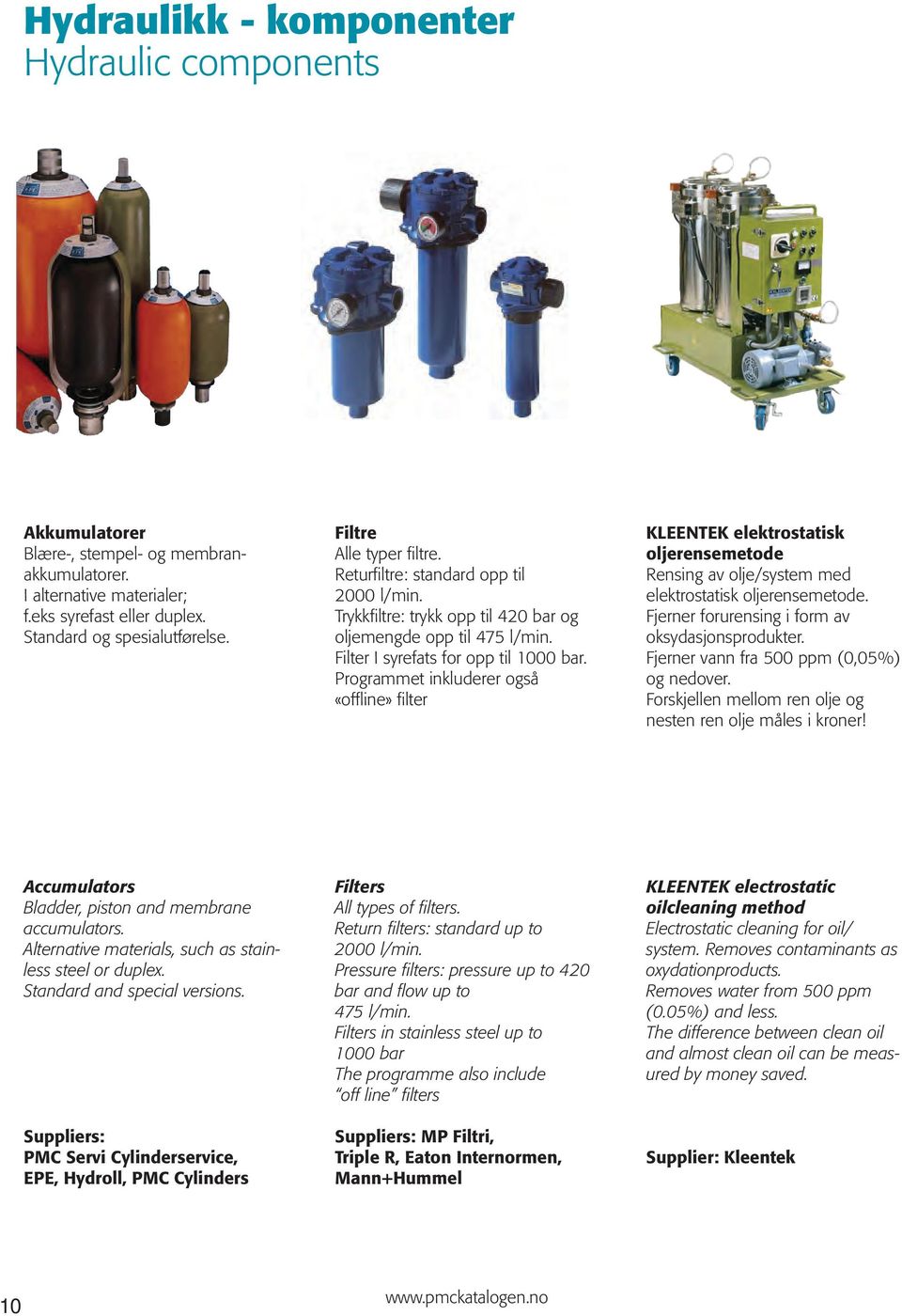 Programmet inkluderer også «offline» filter KLEENTEK elektrostatisk oljerensemetode Rensing av olje/system med elektrostatisk oljerensemetode. Fjerner forurensing i form av oksydasjonsprodukter.