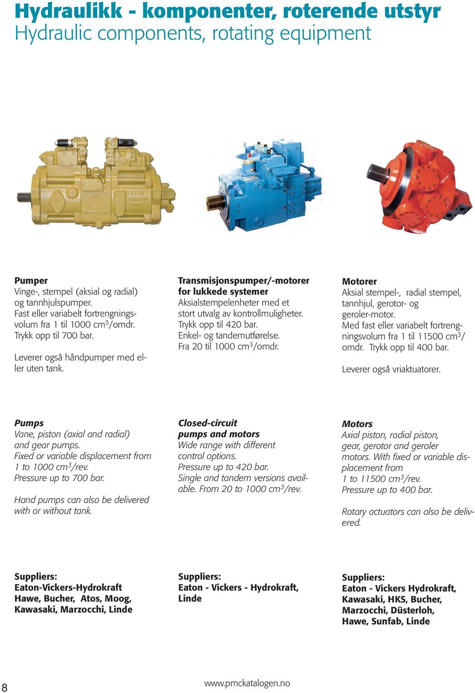 Transmisjonspumper/-motorer for lukkede systemer Aksialstempelenheter med et stort utvalg av kontrollmuligheter. Trykk opp til 420 bar. Enkel- og tandemutførelse. Fra 20 til 1000 cm 3 /omdr.