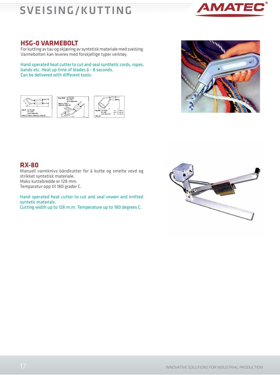 Can be delivered with different tools: RX-80 Manuell varmknivs båndkutter for å kutte og smelte vevd og strikket syntetisk materiale. Maks kuttebredde er 128 mm.