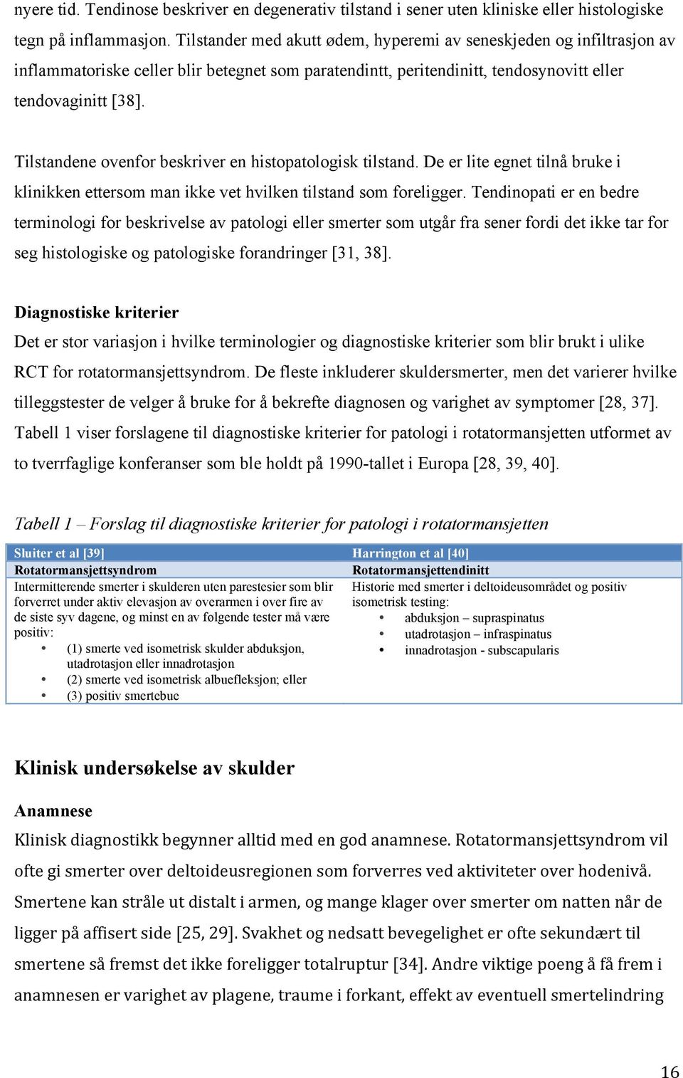 Tilstandene ovenfor beskriver en histopatologisk tilstand. De er lite egnet tilnå bruke i klinikken ettersom man ikke vet hvilken tilstand som foreligger.