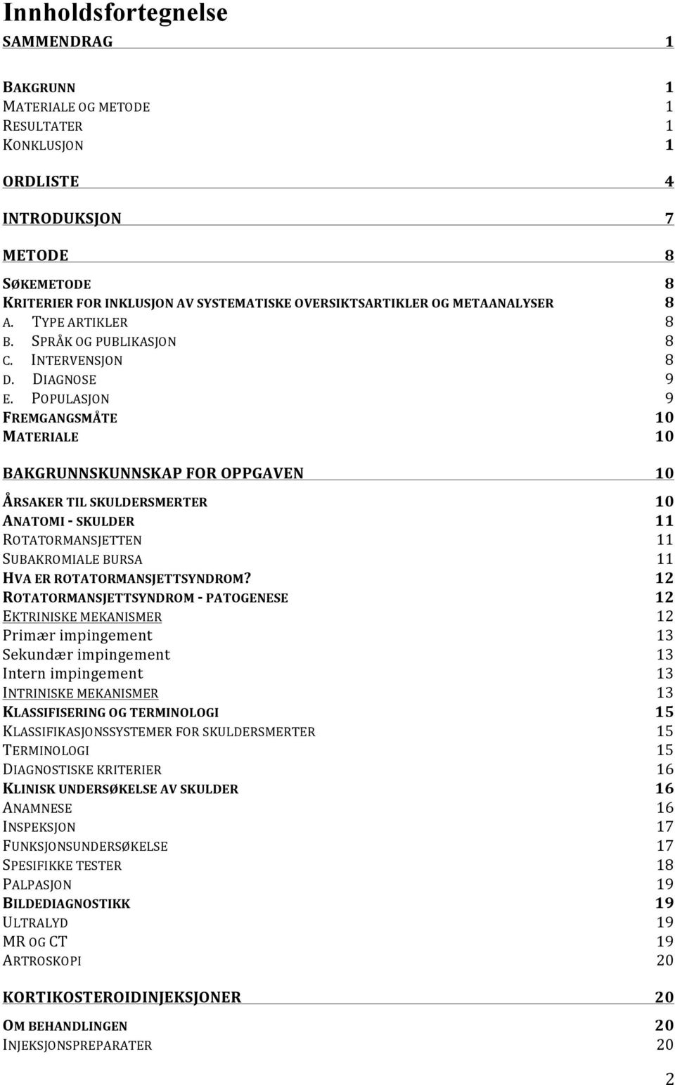 POPULASJON 9 FREMGANGSMÅTE) 10 MATERIALE) 10 BAKGRUNNSKUNNSKAP)FOR)OPPGAVEN) 10 ÅRSAKER)TIL)SKULDERSMERTER) 10 ANATOMI)=)SKULDER) 11 ROTATORMANSJETTEN 11 SUBAKROMIALEBURSA 11