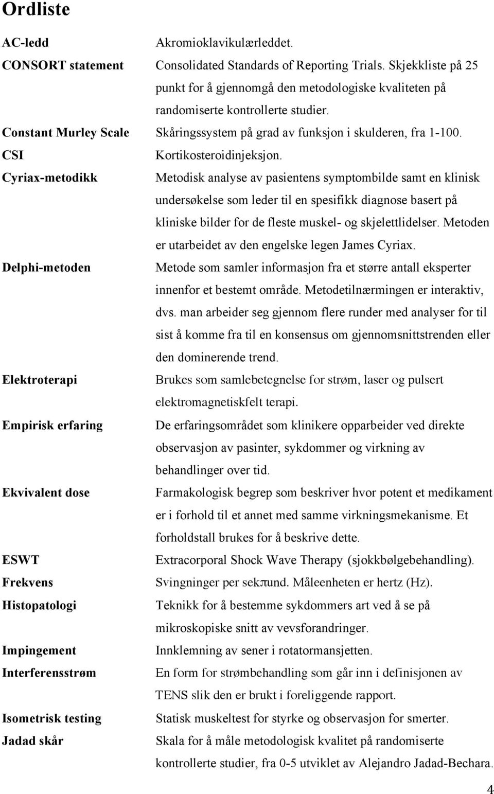 CSI Cyria-metodikk Delphi-metoden Elektroterapi Empirisk erfaring Ekvivalent dose ESWT Frekvens Histopatologi Impingement Interferensstrøm Isometrisk testing Jadad skår Kortikosteroidinjeksjon.