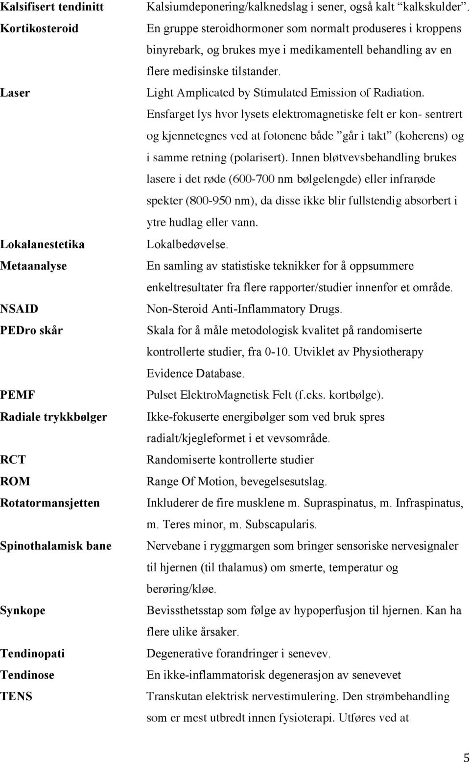 En gruppe steroidhormoner som normalt produseres i kroppens binyrebark, og brukes mye i medikamentell behandling av en flere medisinske tilstander.